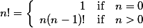 n! = \left\{ \begin{array}{rcl} 1 & \mbox{if} & n = 0 \\ n(n-1)! & \mbox{if} & n > 0 \end{array} \right. 